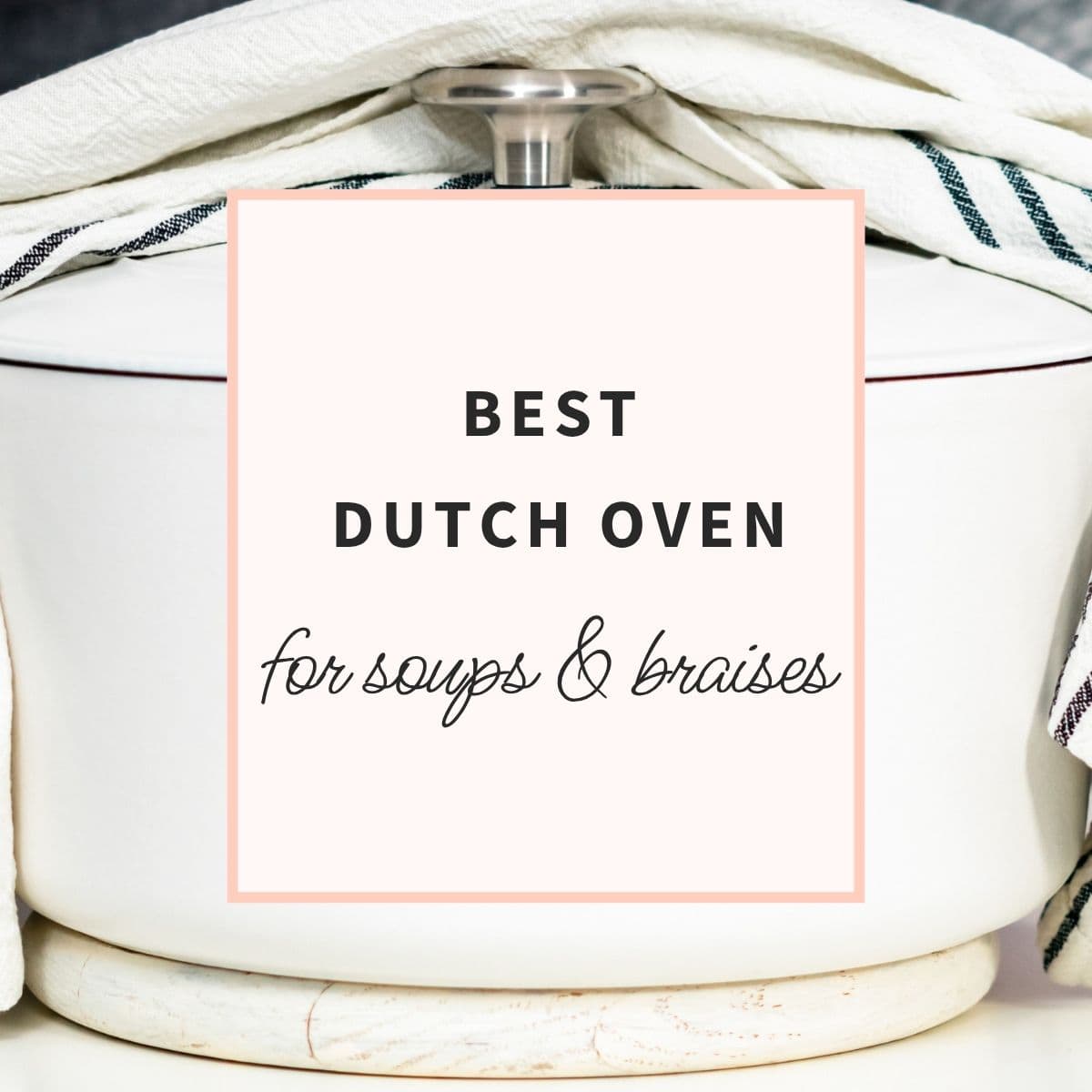 White Dutch oven with the text “Best Dutch Oven for Soups & Braises.”